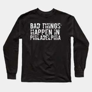 Bad Things Happen In Philadelphia bad things happen in philadelphia bad Long Sleeve T-Shirt